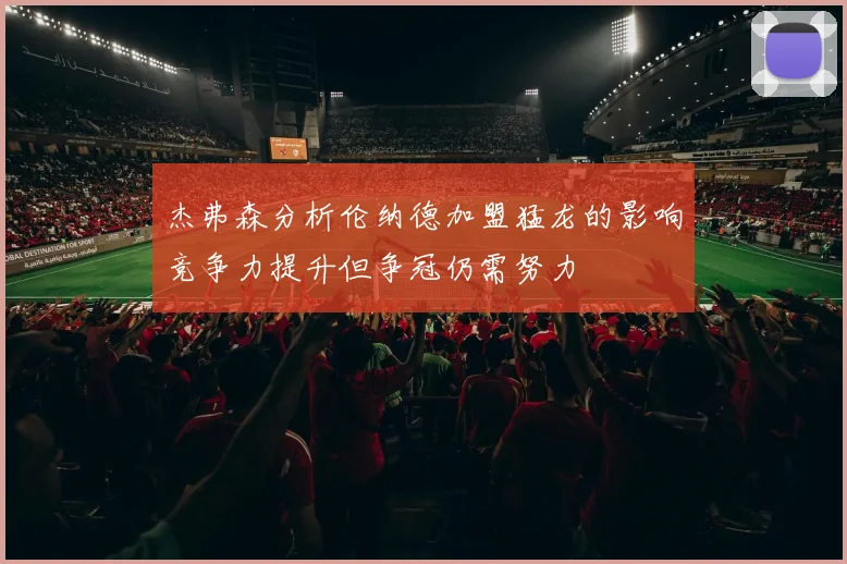 杰弗森分析伦纳德加盟猛龙的影响竞争力提升但争冠仍需努力